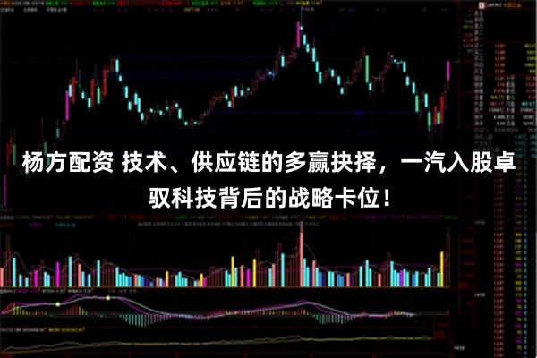 杨方配资 技术、供应链的多赢抉择，一汽入股卓驭科技背后的战略卡位！
