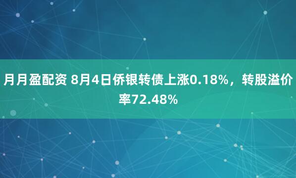 月月盈配资 8月4日侨银转债上涨0.18%，转股溢价率72.48%