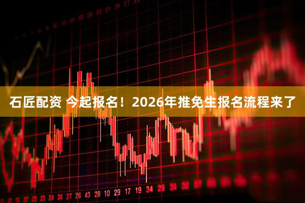 石匠配资 今起报名！2026年推免生报名流程来了