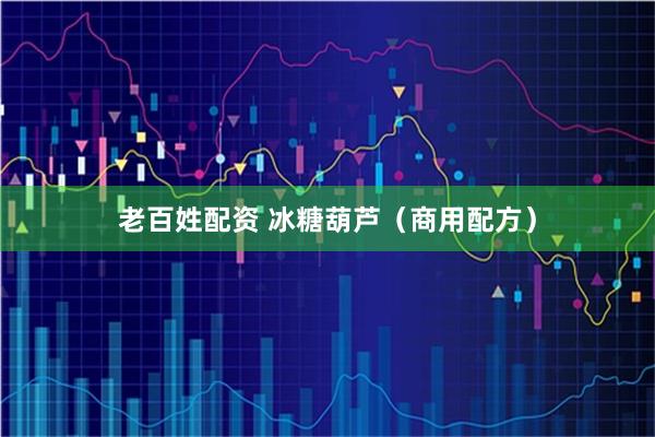 老百姓配资 冰糖葫芦（商用配方）